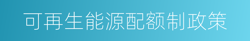 可再生能源配额制政策的同义词