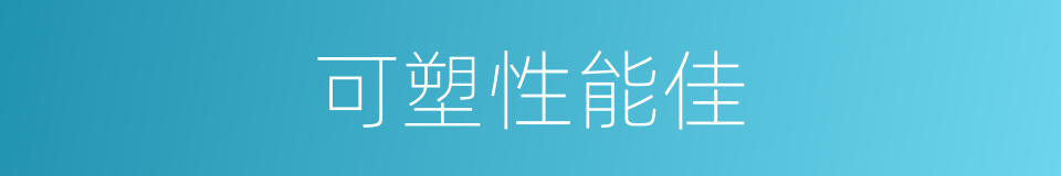 可塑性能佳的同义词