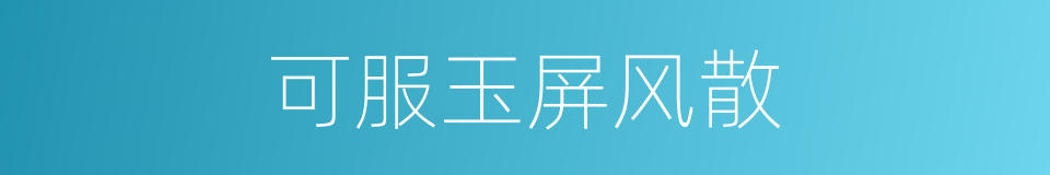 可服玉屏风散的同义词