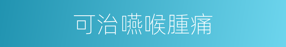 可治嚥喉腫痛的同義詞