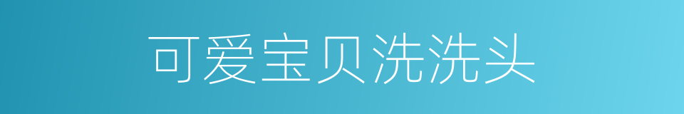 可爱宝贝洗洗头的同义词