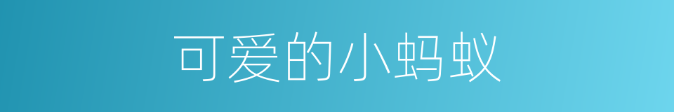 可爱的小蚂蚁的同义词