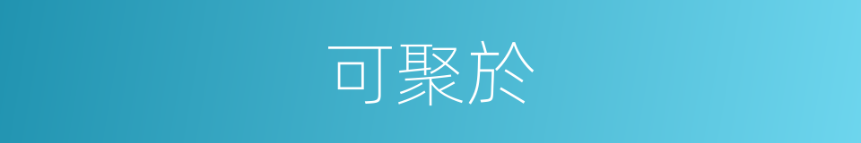 可聚於的同義詞