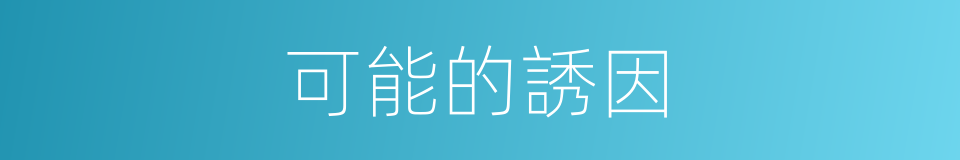 可能的誘因的同義詞