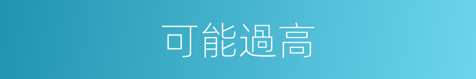 可能過高的同義詞