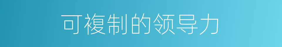 可複制的领导力的同义词