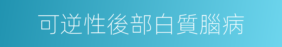 可逆性後部白質腦病的同義詞