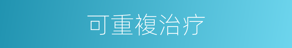 可重複治疗的同义词