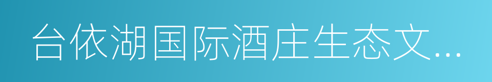 台依湖国际酒庄生态文化区的同义词