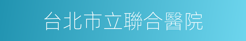 台北市立聯合醫院的同義詞