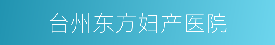 台州东方妇产医院的同义词