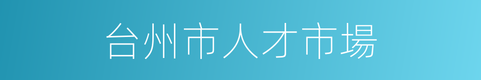 台州市人才市場的同義詞