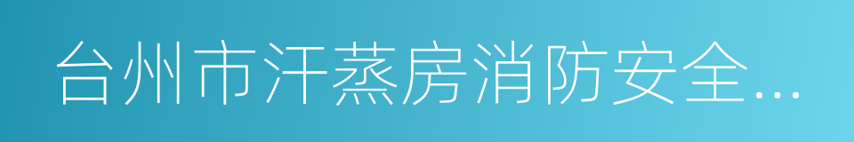 台州市汗蒸房消防安全整治要求的同义词