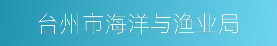 台州市海洋与渔业局的同义词