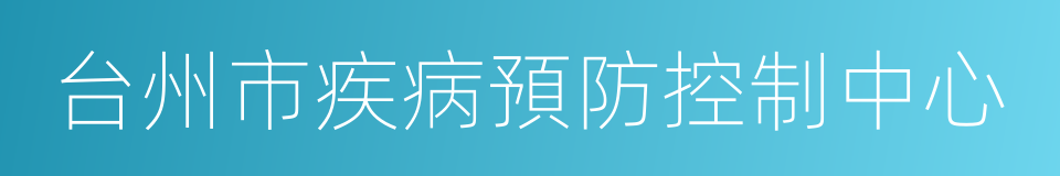 台州市疾病預防控制中心的意思