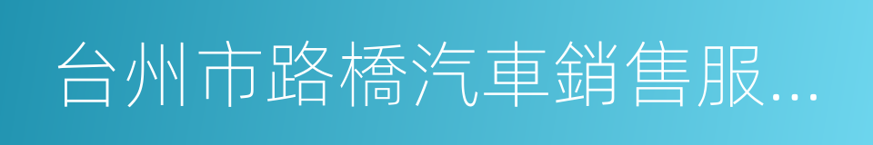 台州市路橋汽車銷售服務有限公司的同義詞