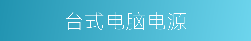 台式电脑电源的同义词
