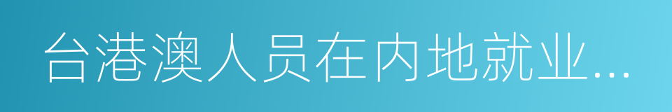 台港澳人员在内地就业许可的同义词