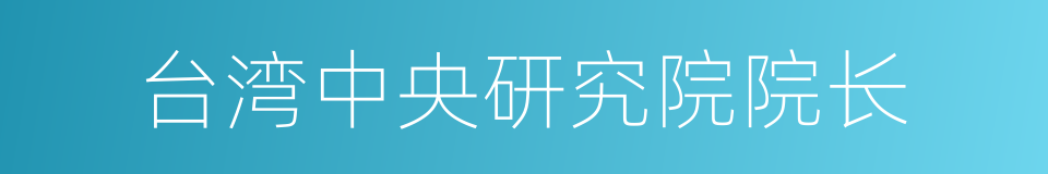 台湾中央研究院院长的同义词