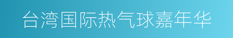 台湾国际热气球嘉年华的同义词