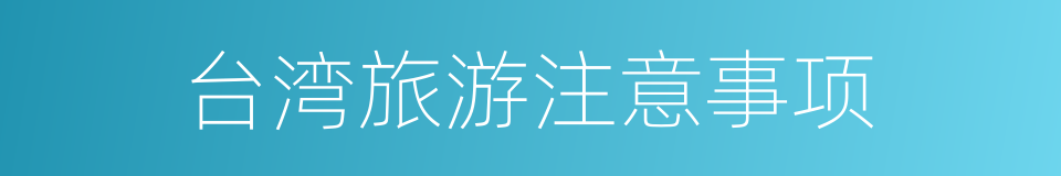 台湾旅游注意事项的同义词