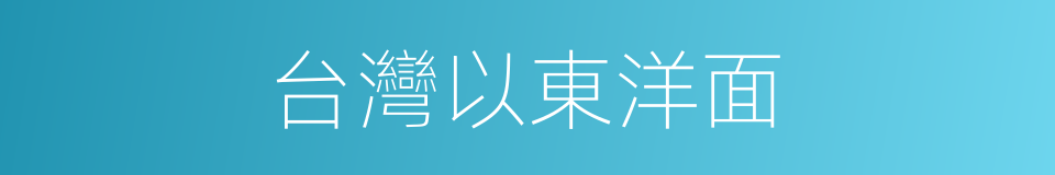台灣以東洋面的同義詞