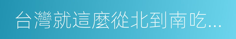 台灣就這麼從北到南吃喝玩樂的同義詞