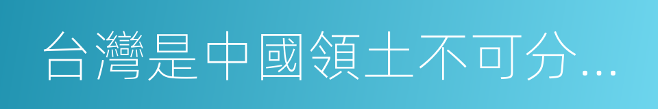 台灣是中國領土不可分割的一部分的同義詞