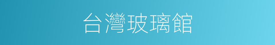 台灣玻璃館的同義詞