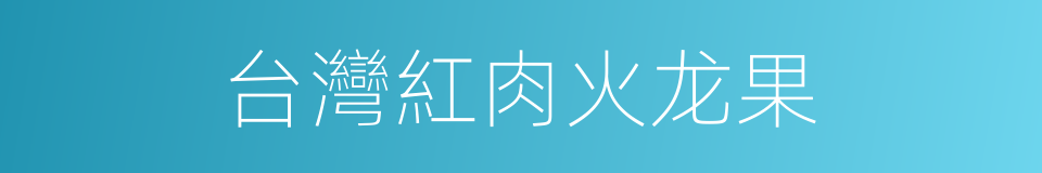 台灣紅肉火龙果的同義詞