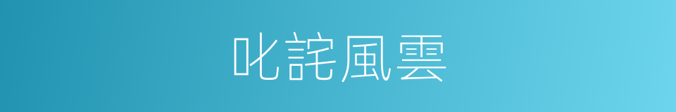 叱詫風雲的同義詞