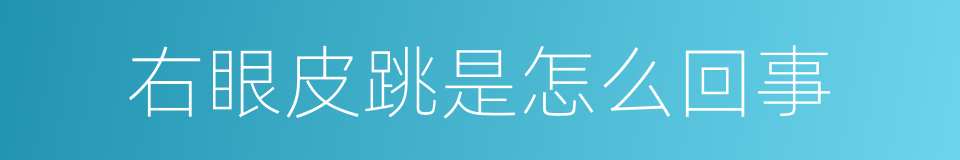 右眼皮跳是怎么回事的同义词
