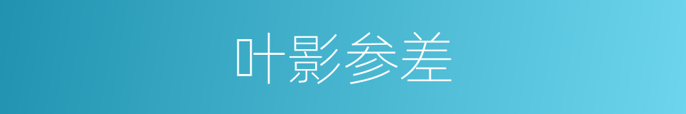 叶影参差的意思