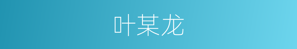 叶某龙的同义词