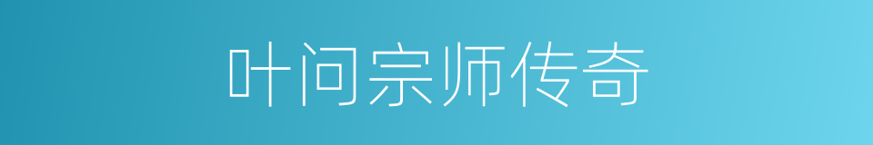 叶问宗师传奇的同义词