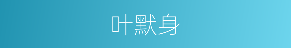 叶默身的同义词