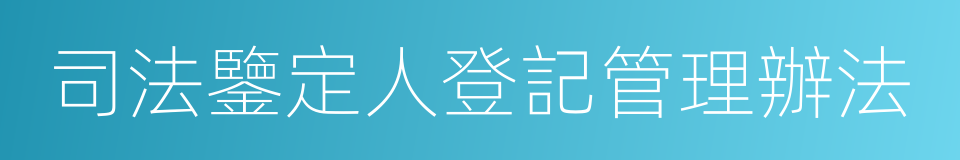 司法鑒定人登記管理辦法的同義詞