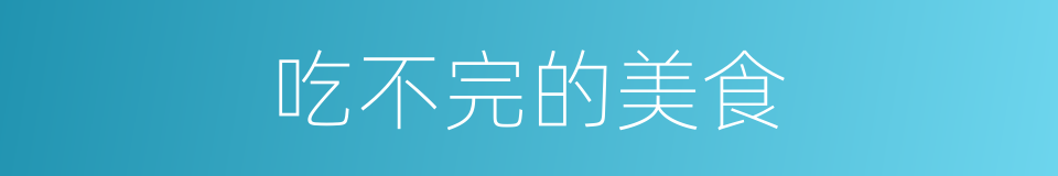 吃不完的美食的同义词