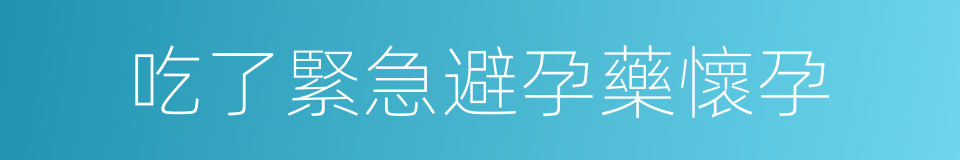 吃了緊急避孕藥懷孕的同義詞