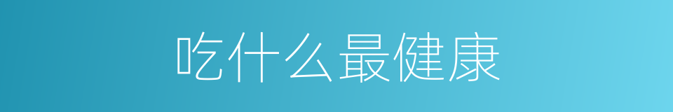 吃什么最健康的同义词
