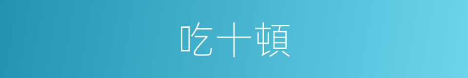 吃十頓的同義詞