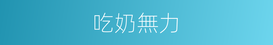 吃奶無力的同義詞