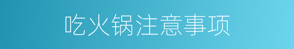 吃火锅注意事项的同义词