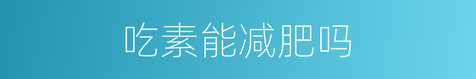 吃素能减肥吗的同义词