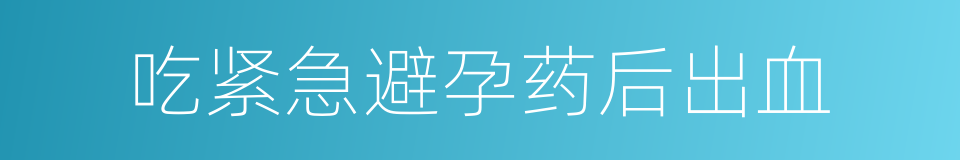 吃紧急避孕药后出血的同义词