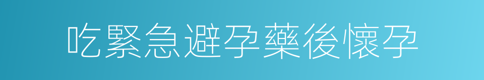 吃緊急避孕藥後懷孕的同義詞