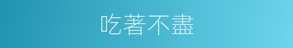 吃著不盡的意思