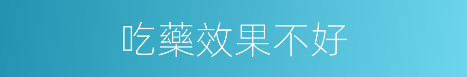 吃藥效果不好的同義詞