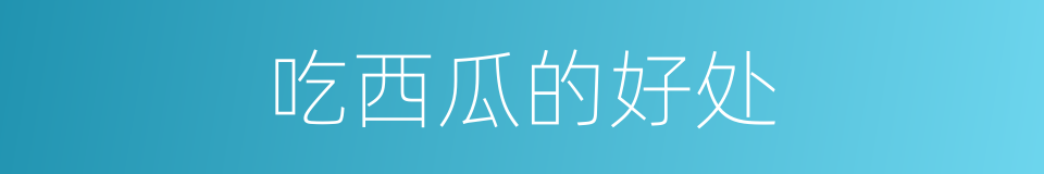 吃西瓜的好处的同义词