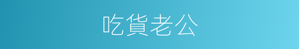 吃貨老公的同義詞